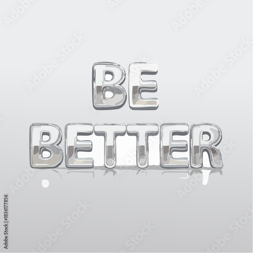 Shiny metallic 3D text 'BE BETTER' reflecting on a light grey background.