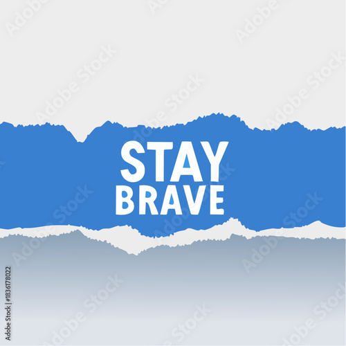 A motivational message "STAY BRAVE" displayed on a vibrant blue background with artistic torn white paper edges, symbolizing resilience and encouragement.