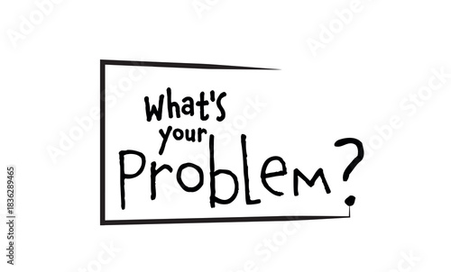 what's your problem sign on white background