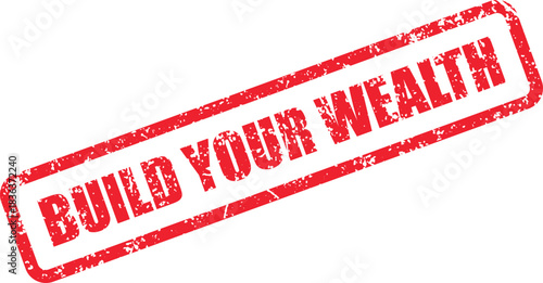 Distressed red rectangular stamp reveals the imperative message to build your wealth now