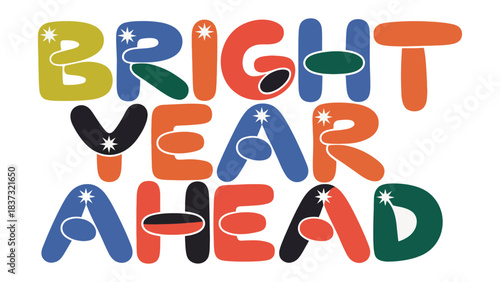 Bright Year Ahead: A vibrant, colorful typographic design spells out Bright Year Ahead, a cheerful message for the future. with playful lettering and a sense of optimism.