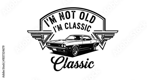 Black and white monochrome classic muscle car vintage design with motivational quote im not old im classic vector graphic art