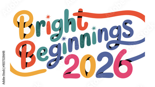 Bright Beginnings 2026: A vibrant and colorful design that promotes a sense of optimism for the future, ideal for showcasing new beginnings and aspirations for the year.