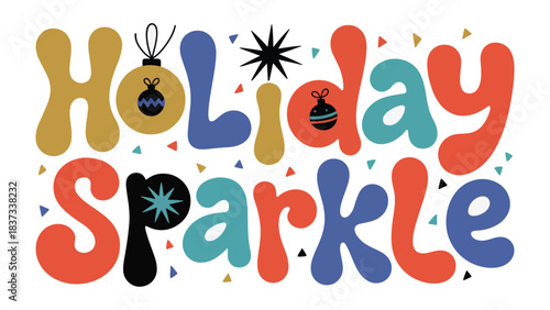 Holiday Sparkle Illustration: A vibrant and festive illustration spelling out Holiday Sparkle with colorful text and holiday-themed elements, exuding cheer and joy.