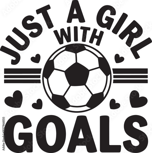Art & Just A Girl With Goals Soccer SVG - Bold Athletic Sports Quote Shirt Design, Illustration
