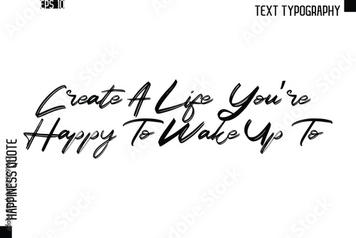 Create A Life You’re Happy To Wake Up To  -Happiness Quote Brush Typography Handwritten Lettering Design