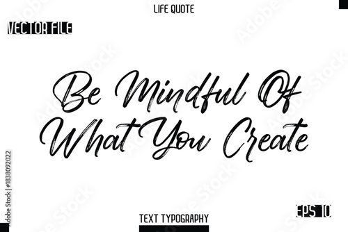 Be Mindful Of What You Create  -Trendy Life Quotes Vector Typography Text Brush Lettering Design