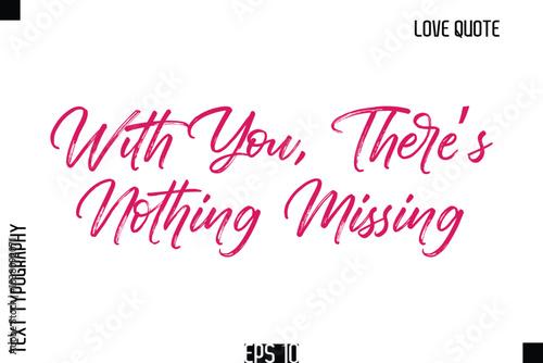 With You, There’s Nothing Missing   -Romantic Love Quote Typography Hand Drawn Brush Lettering Design