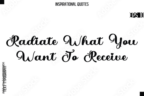 Radiate What You Want To Receive  -Creative Typography Text Lettering Vector Motivational Quote
