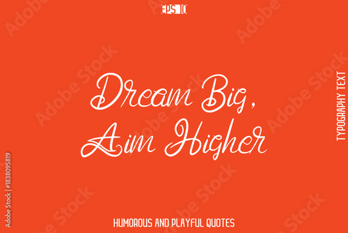 Dream Big, Aim Higher  -Witty Typography Vector – Funny Quote and Playful Handwritten Cursive Lettering