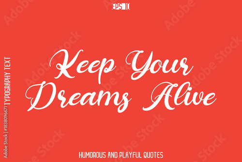 Keep Your Dreams Alive   -Playful Quote Vector – Fun and Quirky Cursive Typography Artwork Lettering