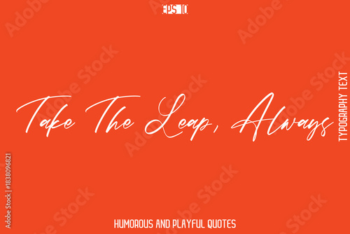 Take The Leap, Always  -Witty Typography Vector – Funny Quote and Playful Handwritten Cursive Lettering