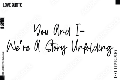 You And I—We’re A Story Unfolding   -Inspirational Love Quote Handwritten Cursive Typography Text Design