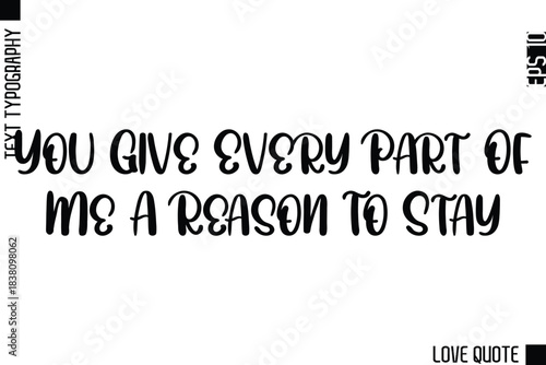 You Give Every Part Of Me A Reason To Stay   -Minimal Love Quote Modern Text Lettering Design