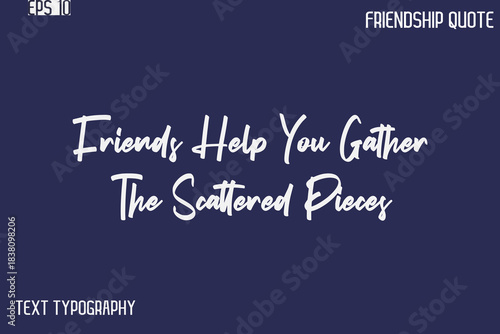 Friends Help You Gather The Scattered Pieces    -Best Friendship Message Minimalistic Cursive Typography Vector