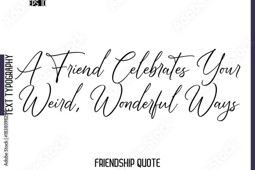 A Friend Celebrates Your Weird, Wonderful Ways  -Friendship Quote Cursive Calligraphy Hand Lettering Vector