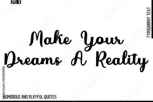 Make Your Dreams A Reality    -Stylish Cursive Typography Vector Text – Humorous and Playful Quote Design