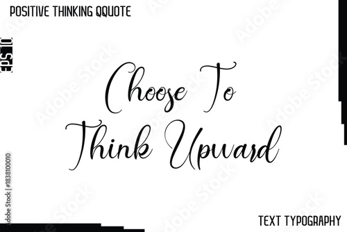 Choose To Think Upward   -Positive Thinking Artistic Cursive Typography Lettering