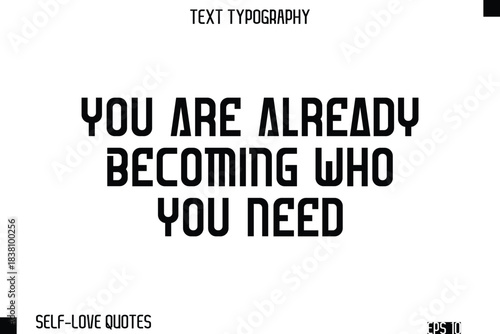 You Are Already Becoming Who You Need -Self-Love Modern Bold Typography Text Quote Vector Design