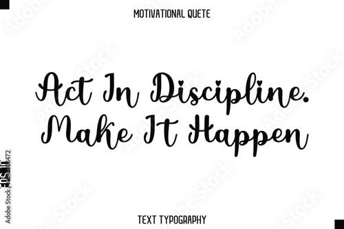 Act In Discipline. Make It Happen  - Motivational Quote Modern Typography Art