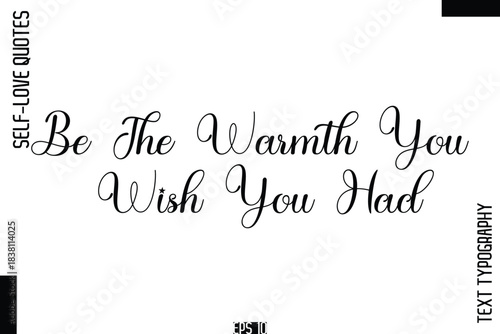Be The Warmth You Wish You Had   -Self-Love Handwritten Cursive Calligraphy Lettering Quote Vector