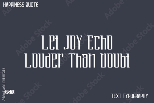 Let Joy Echo Louder Than Doubt   -Famous Happiness Saying Modern Calligraphy Text Vector Quote