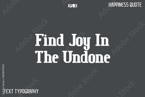 Find Joy In The Undone    -Famous Happiness Phrase Quote Modern Typography Text Vector