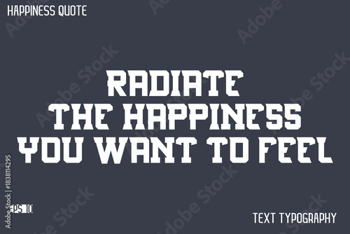Radiate The Happiness You Want To Feel   -Famous Happiness Saying Modern Calligraphy Text Vector Quote
