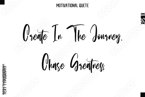 Create In The Journey. Chase Greatness  Abstract Artistic Motivational Cursive Typography Quote