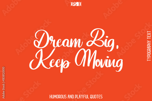 Dream Big, Keep Moving   -Witty Typography Vector – Funny Quote and Playful Handwritten Cursive Lettering