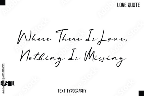 Where There Is Love, Nothing Is Missing  -Romantic Love Quotes Stylish Cursive Typography Text Lettering Design