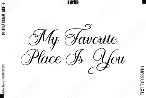 My Favorite Place Is You   -Love and Relationship Inspirational Quotes Vector Text Typography Cursive Lettering