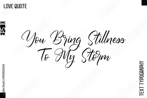 You Bring Stillness To My Storm  -Inspirational Love Quote Handwritten Cursive Typography Text Design