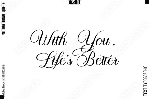 With You, Life’s Better  -Love and Relationship Inspirational Quotes Vector Text Typography Cursive Lettering