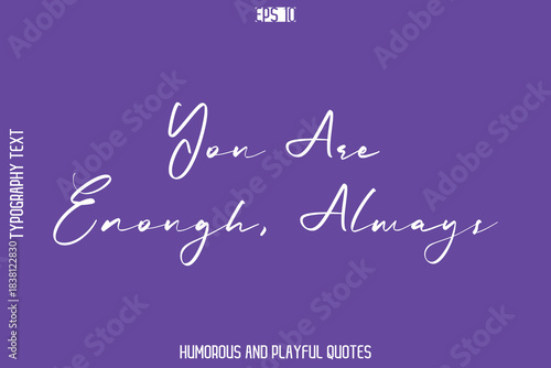 You Are Enough, Always   -Playful Quote Vector – Fun and Quirky Cursive Typography Artwork Lettering