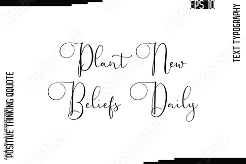 Plant New Beliefs Daily    -Inspired Positive Quotes Handwritten Lettering Cursive Text Vector