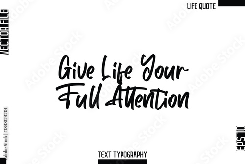 Give Life Your Full Attention  -Minimalist Life Quote Modern Cursive Calligraphy Text EPS Vector