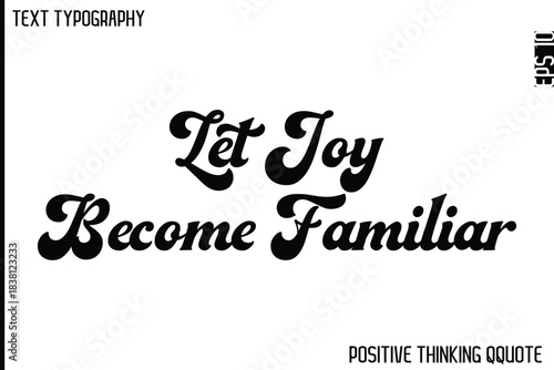 Let Joy Become Familiar    -Optimistic Positive Phrase Typography Quotes Cursive Bold Lettering Design