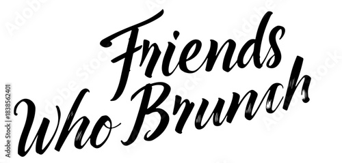 Calligraphy phrase “Friends Who Brunch” in black ink lettering