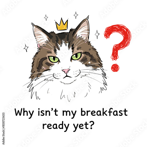 Cartoon cat with crown asking, "Why isn’t my breakfast ready yet?" humorous design, playful expression, copy space