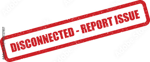 Red grunge rubber stamp impression stating DISCONNECTED REPORT ISSUE for immediate user action and error reporting