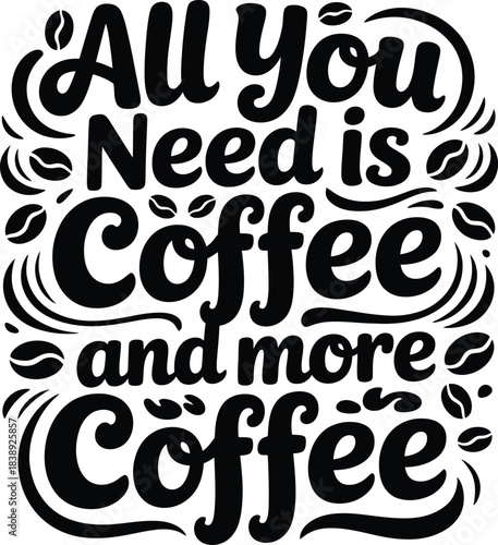 Decorative vector illustration with “All You Need is Coffee and more Coffee” text surrounded by playful coffee bean graphics.