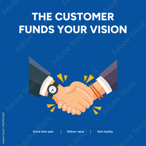 The customer funds your vision, so deliver value and earn loyalty by building trust and providing excellent service to them