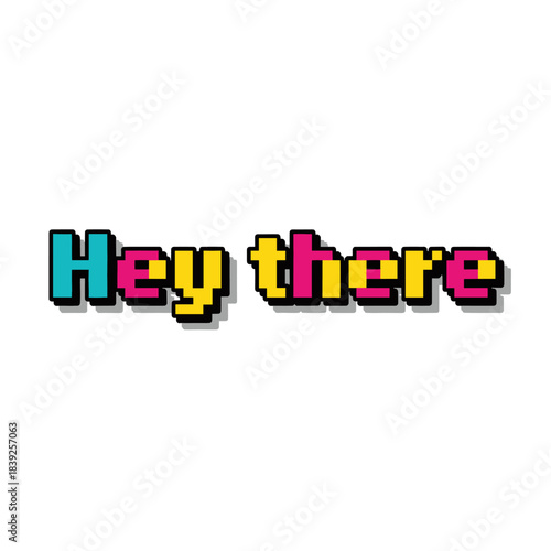 Pixelated retro gaming style text "Hey there"
