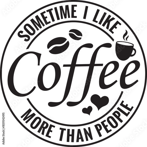 Sometime i like coffee more than people funny quote coffee lover white