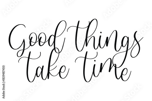 Vector elegant lettering calligraphy with Good Things Take Time inspirational quote for patience and perseverance themed designs isolated on white background