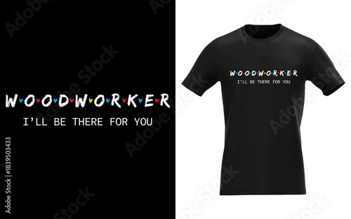 Funny Woodworker, I'll Be There for You Tee