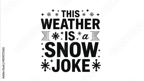 Bold black silhouette typography design with the phrase this weather is a snow joke surrounded by festive winter snowflakes and abstract decorative elements silhouette