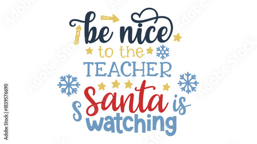 Festive holiday quote be nice to the teacher santa is watching with snowflakes and stars in a charming silhouette style