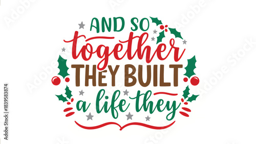 And so together they built a life they loved christmas holiday phrase with festive holly berries and stars in a silhouette style